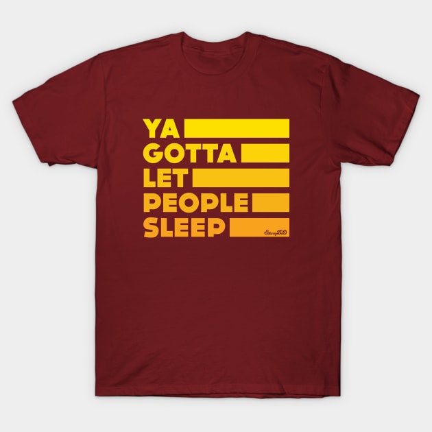 Ya Gotta Let People Sleep | Gold Design T-Shirt by sitcomdnd